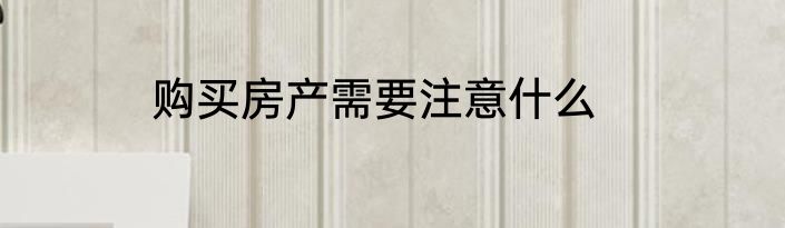 购买房产需要注意什么