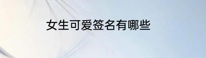 女生可爱签名有哪些