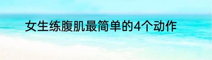 女生练腹肌最简单的4个动作