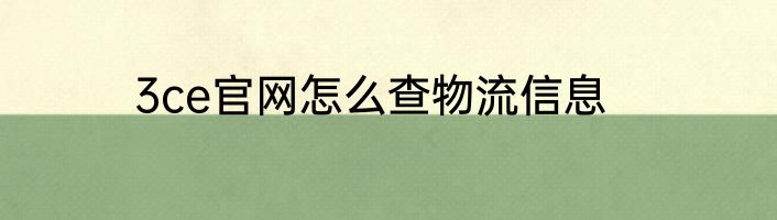 3ce官网怎么查物流信息