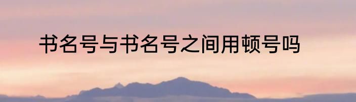 书名号与书名号之间用顿号吗
