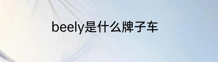 beely是什么牌子车