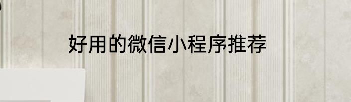 好用的微信小程序推荐