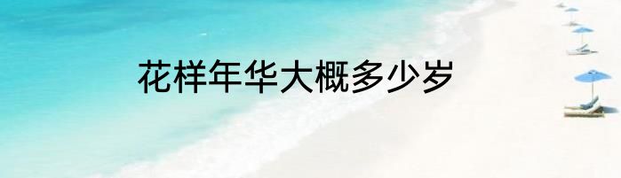花样年华大概多少岁