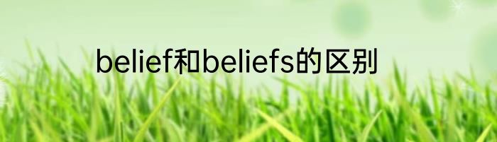 belief和beliefs的区别