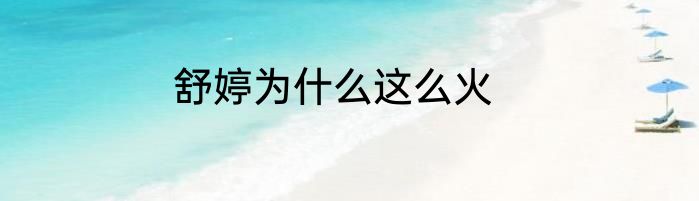 舒婷为什么这么火