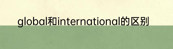 global和international的区别