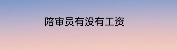 陪审员有没有工资