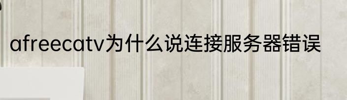 afreecatv为什么说连接服务器错误