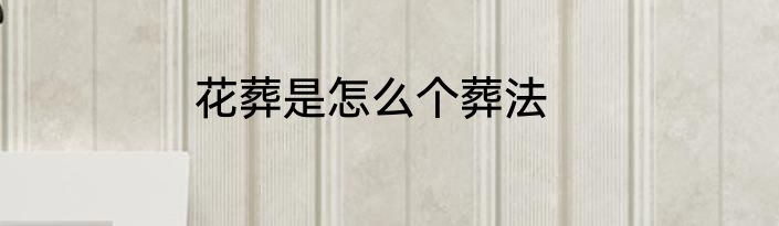 花葬是怎么个葬法