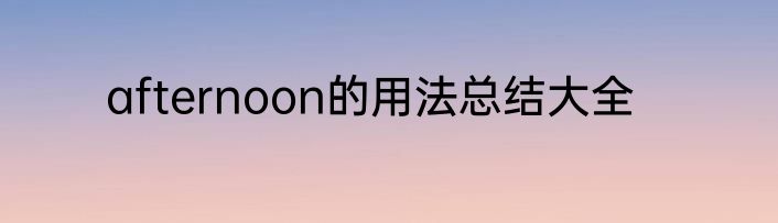 afternoon的用法总结大全