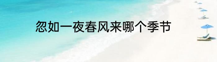 忽如一夜春风来哪个季节