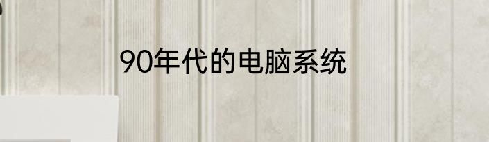 90年代的电脑系统