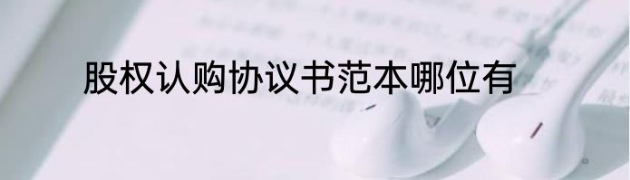 股权认购协议书范本哪位有
