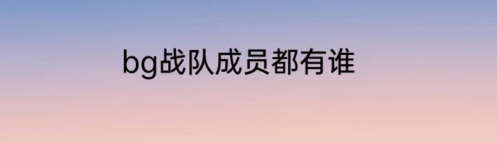 bg战队成员都有谁