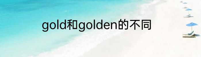 gold和golden的不同