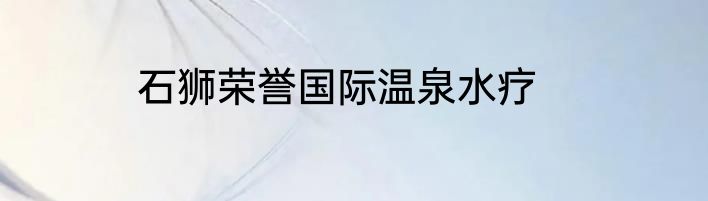 石狮荣誉国际温泉水疗