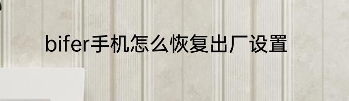 bifer手机怎么恢复出厂设置