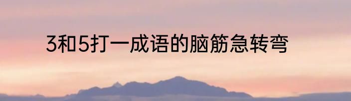 3和5打一成语的脑筋急转弯