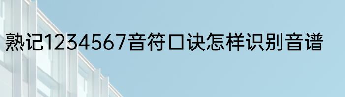 熟记1234567音符口诀怎样识别音谱
