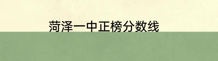 菏泽一中正榜分数线