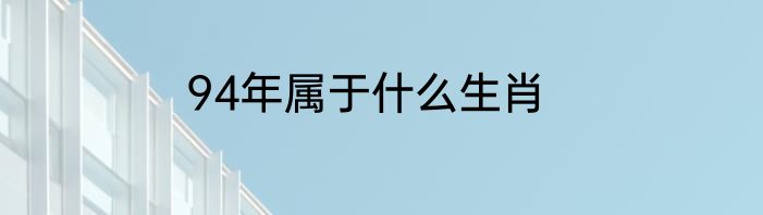 94年属于什么生肖