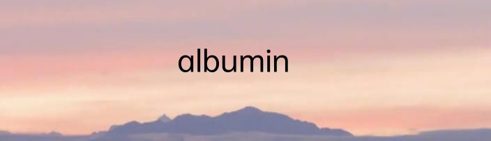albumin