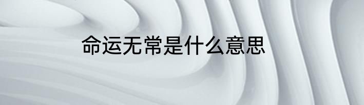命运无常是什么意思