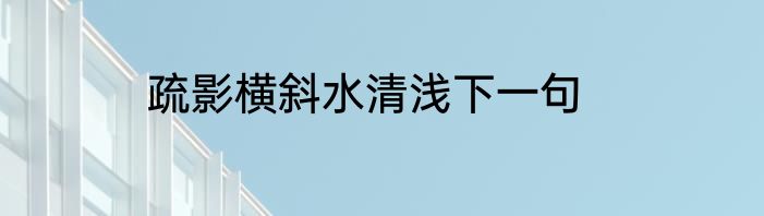 疏影横斜水清浅下一句