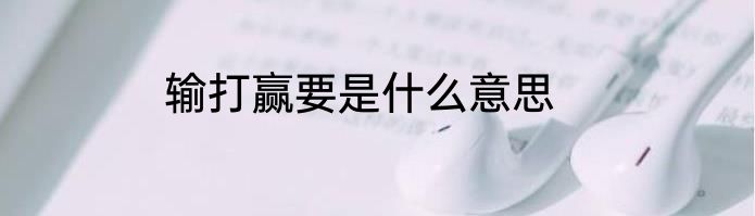 输打赢要是什么意思