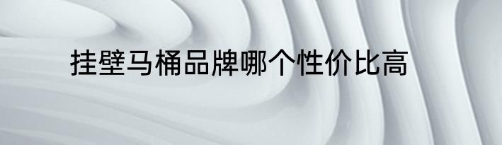 挂壁马桶品牌哪个性价比高