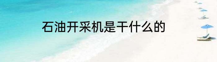 石油开采机是干什么的