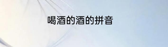 喝酒的酒的拼音