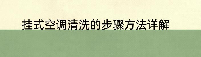 挂式空调清洗的步骤方法详解