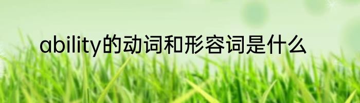 ability的动词和形容词是什么