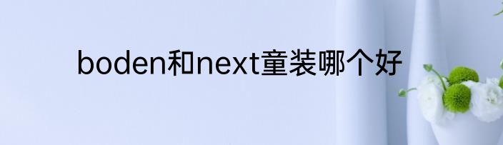 boden和next童装哪个好