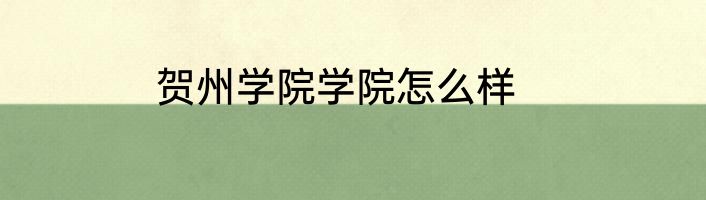 贺州学院学院怎么样