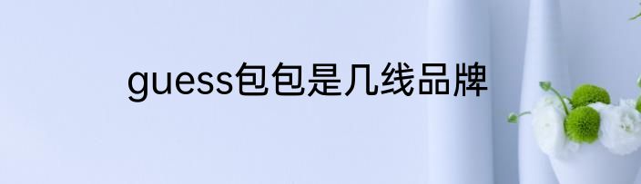 guess包包是几线品牌