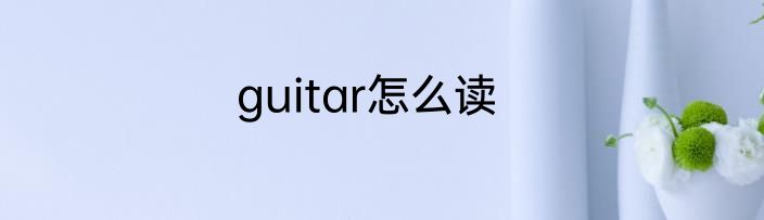 guitar怎么读