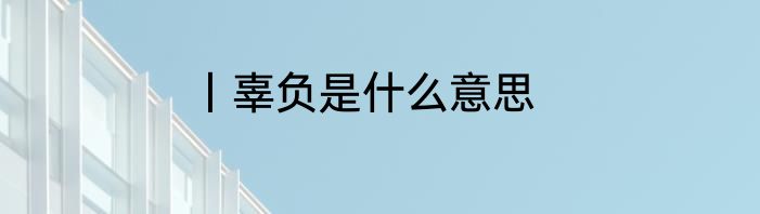 丨辜负是什么意思