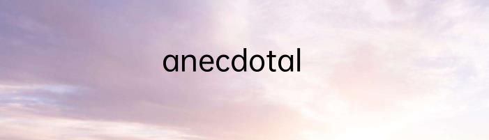 anecdotal