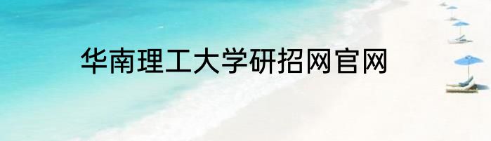 华南理工大学研招网官网