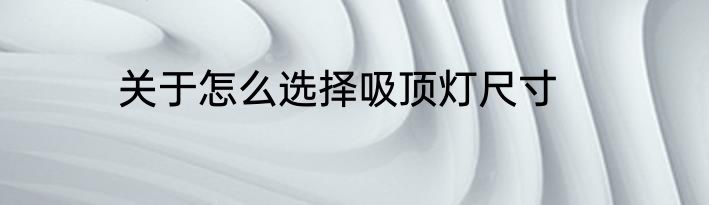 关于怎么选择吸顶灯尺寸