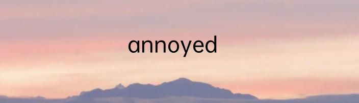 annoyed