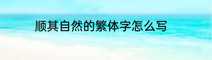 顺其自然的繁体字怎么写