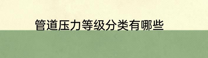 管道压力等级分类有哪些