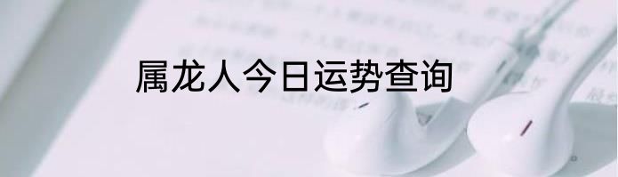 属龙人今日运势查询