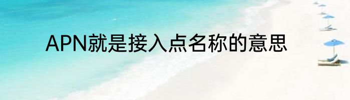 APN就是接入点名称的意思