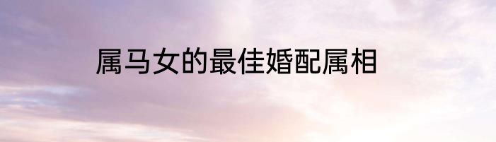 属马女的最佳婚配属相