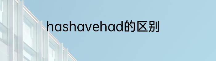 hashavehad的区别